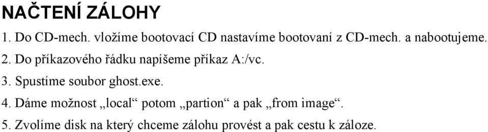 Do příkazového řádku napíšeme příkaz A:/vc. 3. Spustíme soubor ghost.exe.