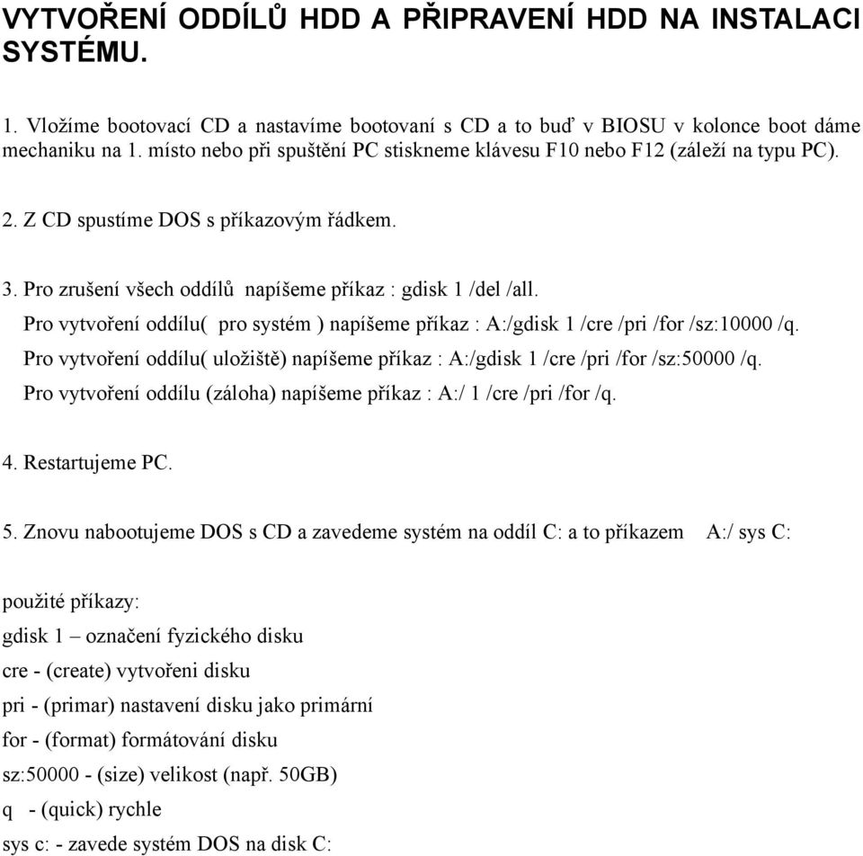 Pro vytvoření oddílu( pro systém ) napíšeme příkaz : A:/gdisk 1 /cre /pri /for /sz:10000 /q. Pro vytvoření oddílu( uložiště) napíšeme příkaz : A:/gdisk 1 /cre /pri /for /sz:50000 /q.