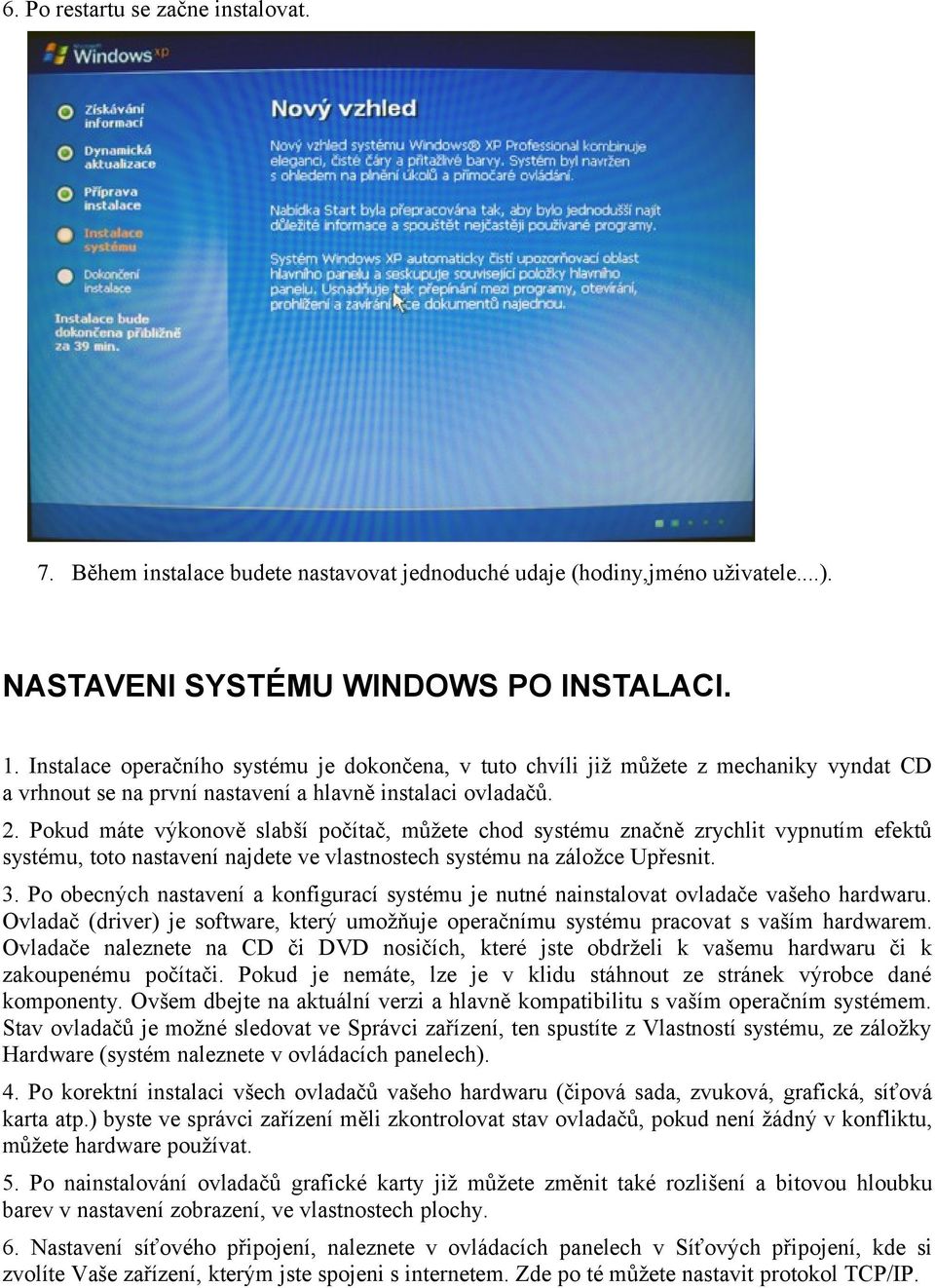 Pokud máte výkonově slabší počítač, můžete chod systému značně zrychlit vypnutím efektů systému, toto nastavení najdete ve vlastnostech systému na záložce Upřesnit. 3.