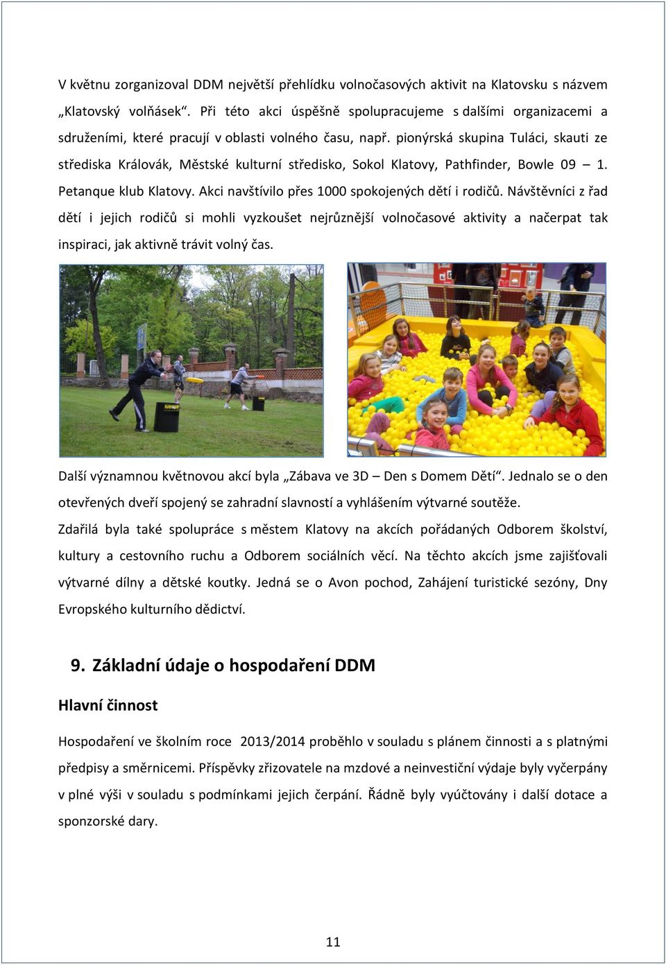 pionýrská skupina Tuláci, skauti ze střediska Královák, Městské kulturní středisko, Sokol Klatovy, Pathfinder, Bowle 09 1. Petanque klub Klatovy. Akci navštívilo přes 1000 spokojených dětí i rodičů.