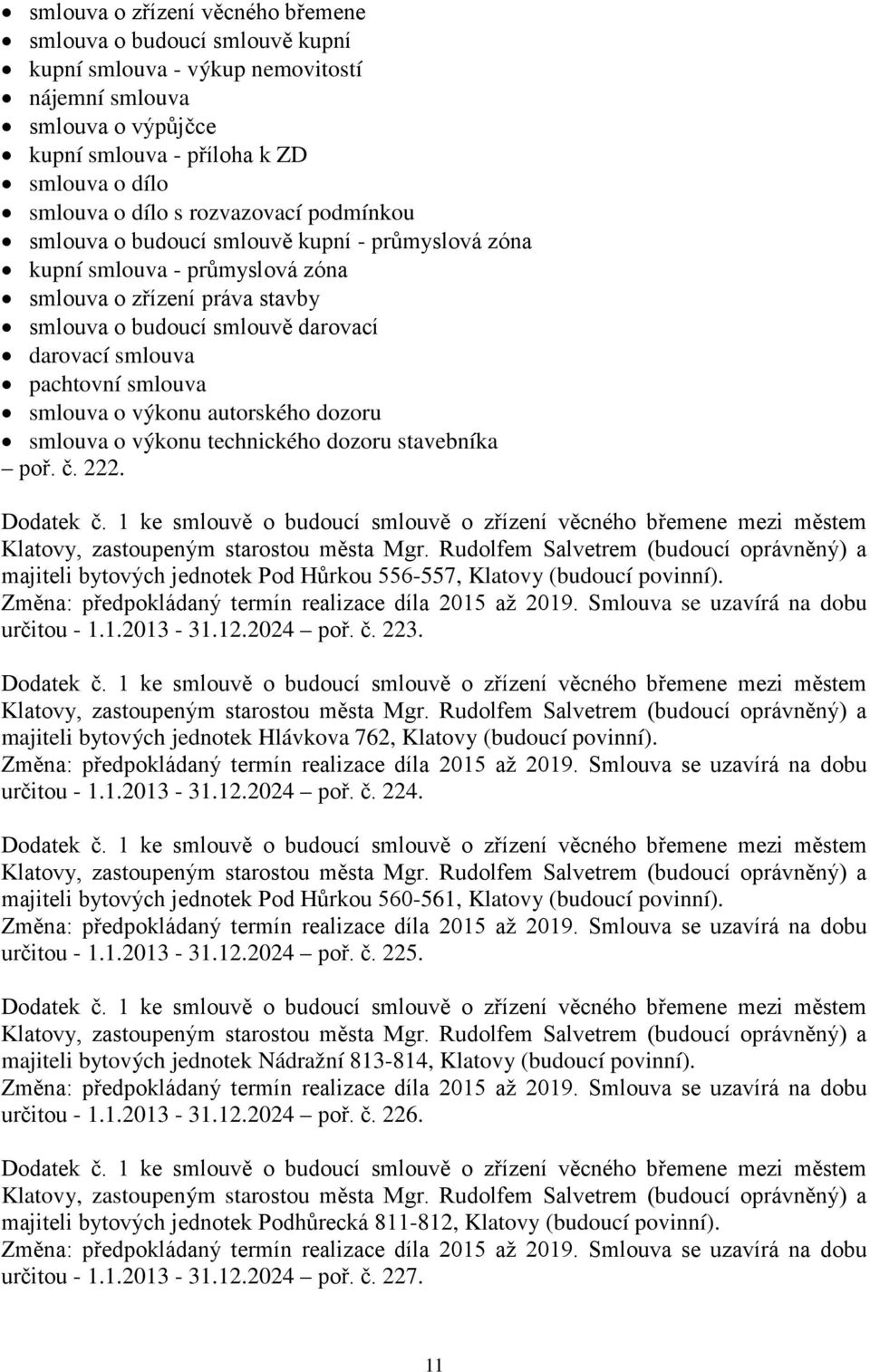 smlouva smlouva o výkonu autorského dozoru smlouva o výkonu technického dozoru stavebníka poř. č. 222. majiteli bytových jednotek Pod Hůrkou 556-557, Klatovy (budoucí povinní). určitou - 1.1.2013-31.