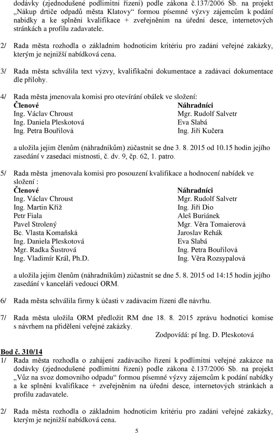 2/ Rada města rozhodla o základním hodnotícím kritériu pro zadání veřejné zakázky, kterým je nejnižší nabídková cena.