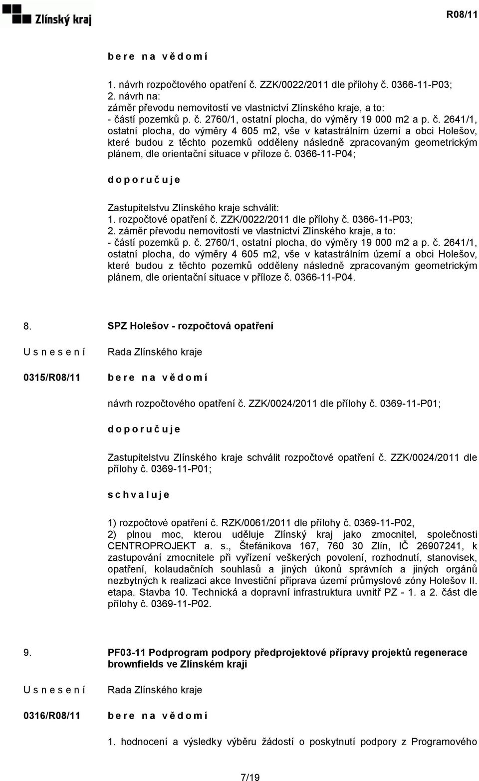 příloze č. 0366-11-P04; doporučuje Zastupitelstvu Zlínského kraje schválit: 1. rozpočtové opatření č. ZZK/0022/2011 dle přílohy č. 0366-11-P03; 2.