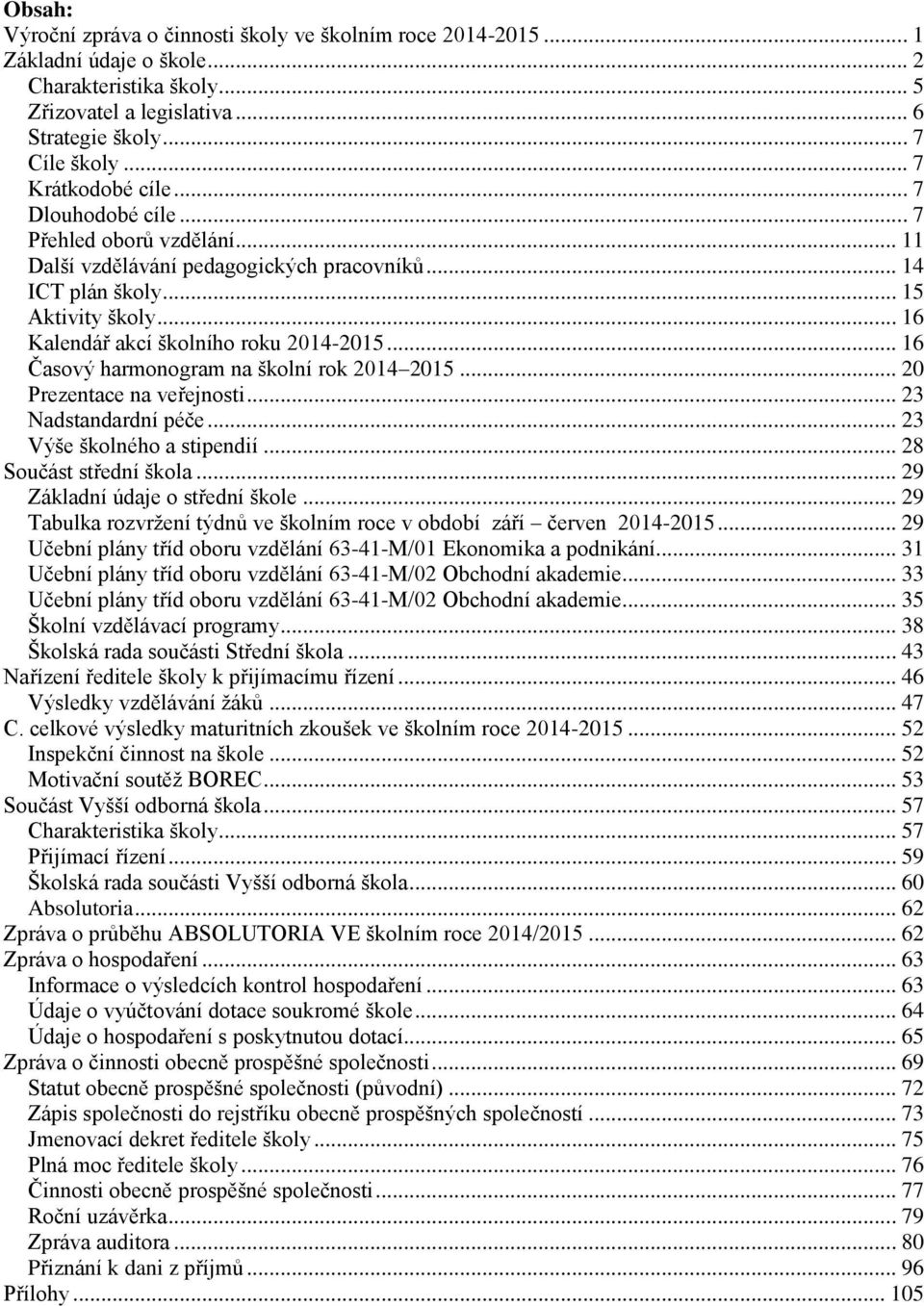 .. 16 Kalendář akcí školního roku 2014-2015... 16 Časový harmonogram na školní rok 2014 2015... 20 Prezentace na veřejnosti... 23 Nadstandardní péče... 23 Výše školného a stipendií.