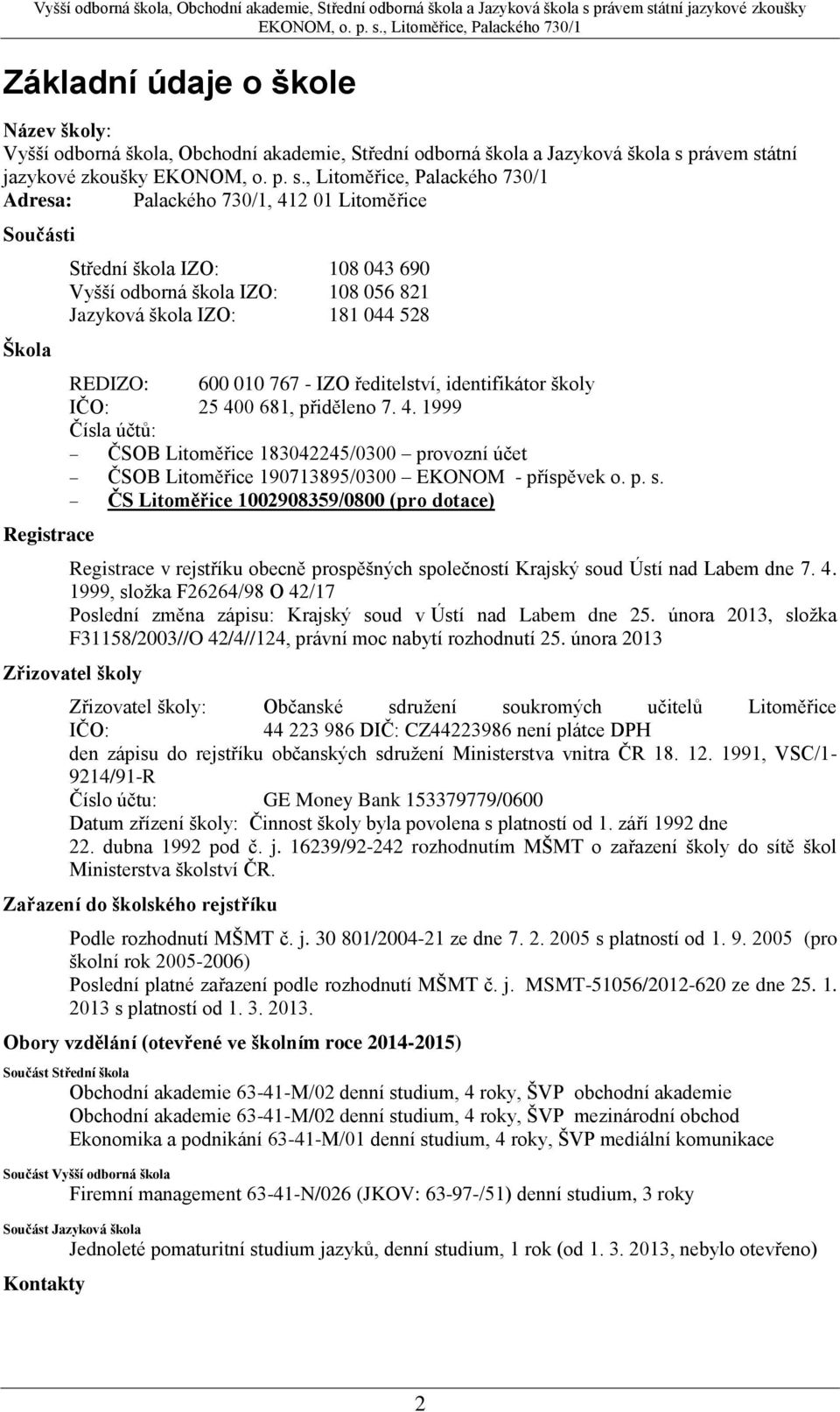 přiděleno 7. 4. 1999 Čísla účtů: ČSOB Litoměřice 183042245/0300 provozní účet ČSOB Litoměřice 190713895/0300 EKONOM - příspěvek o. p. s.