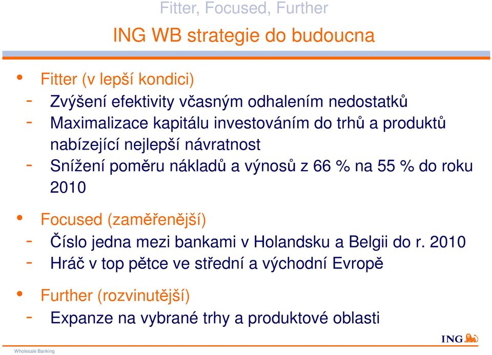 výnosů z 66 % na 55 % do roku 2010 Focused (zaměřenější) - Číslo jedna mezi bankami v Holandsku a Belgii do r.