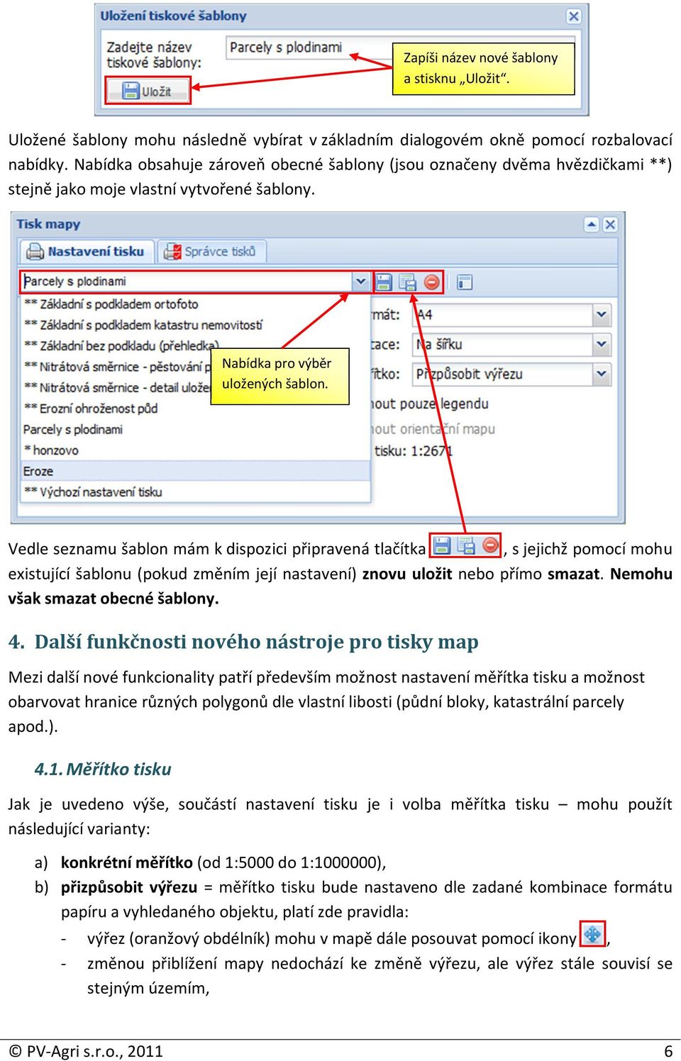 Vedle seznamu šablon mám k dispozici připravená tlačítka, s jejichž pomocí mohu existující šablonu (pokud změním její nastavení) znovu uložit nebo přímo smazat. Nemohu však smazat obecné šablony. 4.