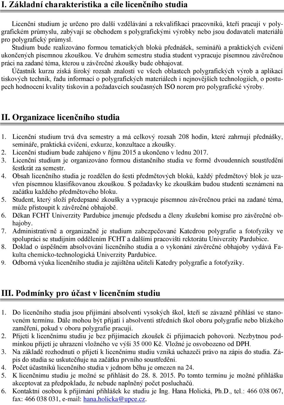 Studium bude realizováno formou tematických bloků přednášek, seminářů a praktických cvičení ukončených písemnou zkouškou.