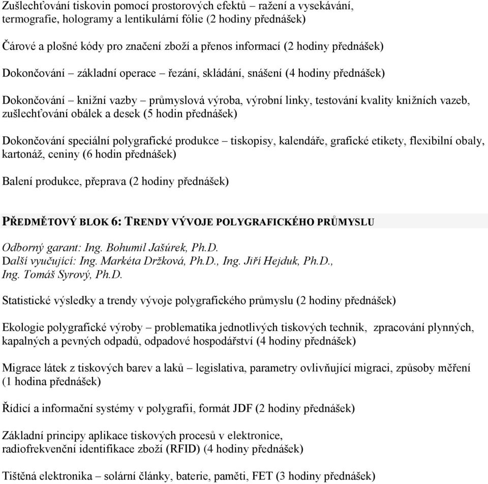 zušlechťování obálek a desek (5 hodin přednášek) Dokončování speciální polygrafické produkce tiskopisy, kalendáře, grafické etikety, flexibilní obaly, kartonáž, ceniny (6 hodin přednášek) Balení