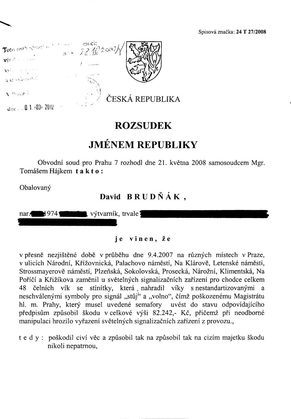2007 na rfiznych mistech v Praze, v ulicich N6rodni, KiiZovnick6, Palachovo n6mdstf, Na Kl6rovE, Letensk6 n6mdsti, Strossmayerovd n6mdsti, Plzeisk6, Sokolovsk6, Proseck6, N6roZni, Klimentsk6, Na
