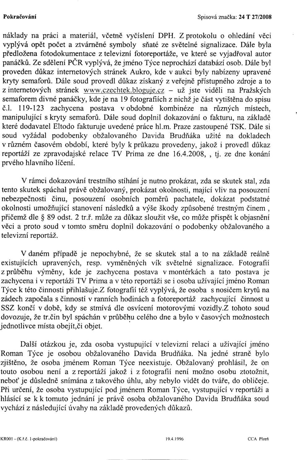D6le byl proveden dtikaz internetovych str6nek Aukro, kde v aukci byly nabizeny upravend kryty semaforu. D6le soud provedl dfikaz ziskany z veiejnd pifstupn6ho zdroje a to zinternetovych sff6nek www.