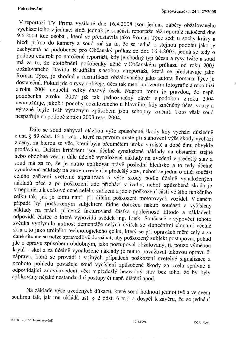 2008 jsou jedn ak zilblry obzalovan6ho vychilzejiciho zjednaci sind, jednak je soudds ti riportiie tei, report11 natoden6 dne 9'6'2004 kde osoba, kterl, se piedstavila jako Roman Tlice sedf u sochy