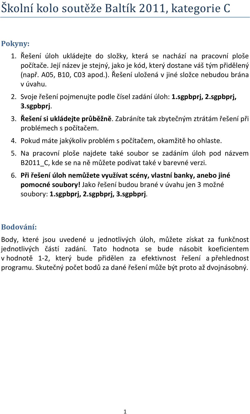 Zabráníte tak zbytečným ztrátám řešení při problémech s počítačem. 4. Pokud máte jakýkoliv problém s počítačem, okamžitě ho ohlaste. 5.