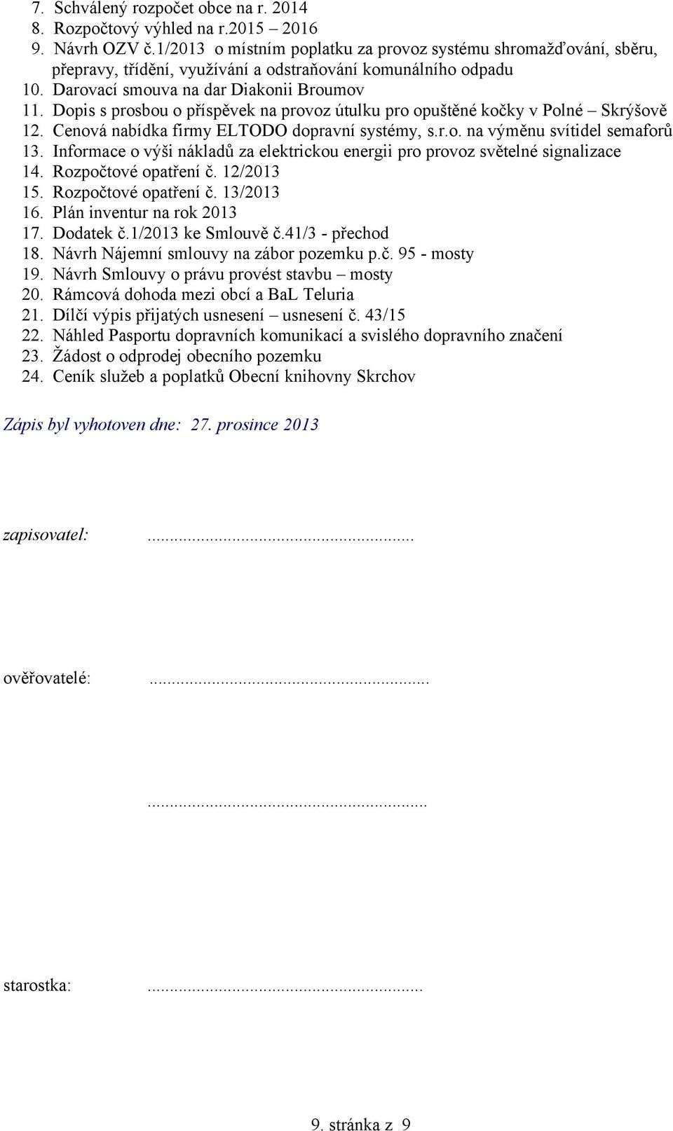 Dopis s prosbou o příspěvek na provoz útulku pro opuštěné kočky v Polné Skrýšově 12. Cenová nabídka firmy ELTODO dopravní systémy, s.r.o. na výměnu svítidel semaforů 13.