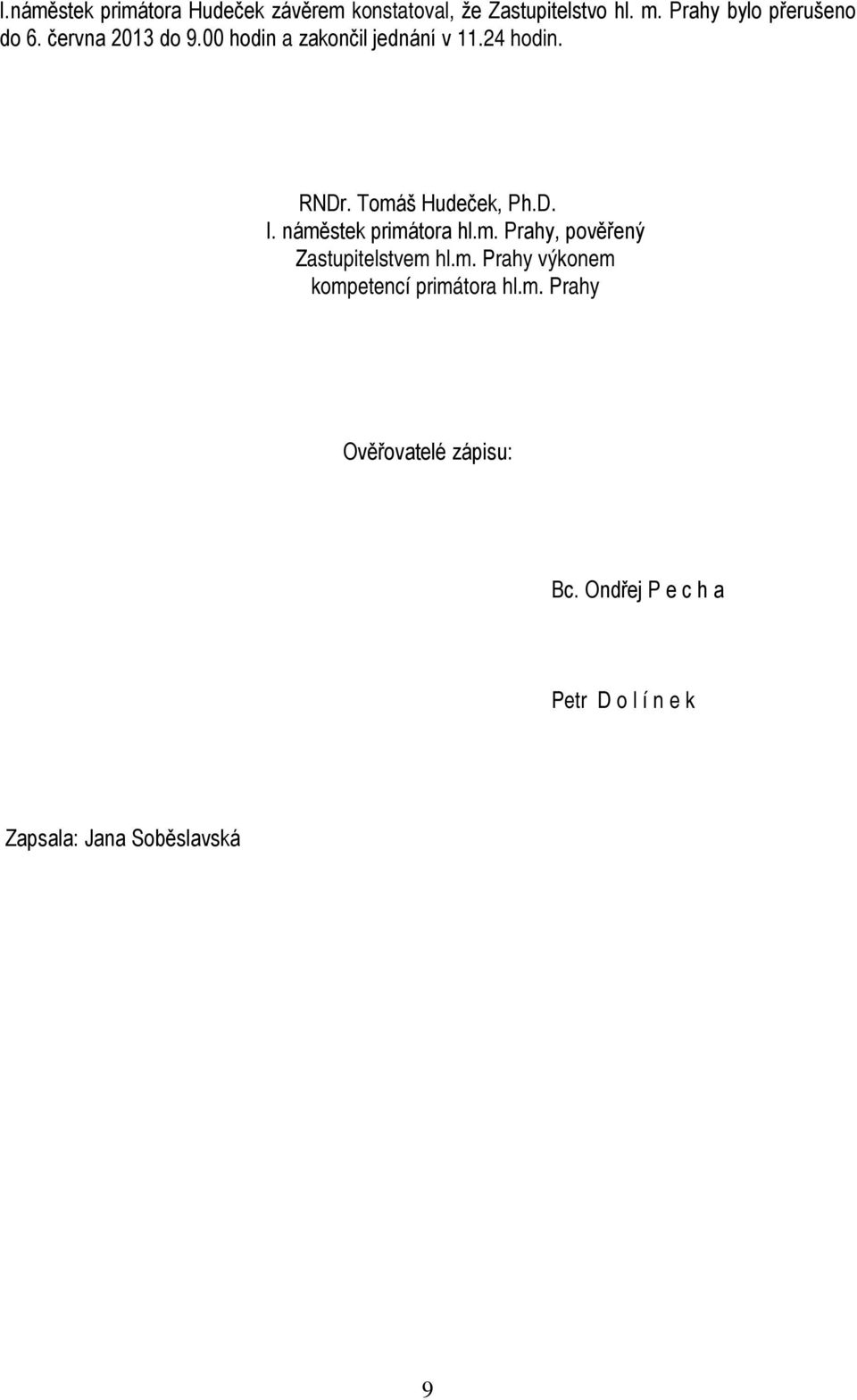 Tomáš Hudeček, Ph.D. I. náměstek primátora hl.m. Prahy, pověřený Zastupitelstvem hl.m. Prahy výkonem kompetencí primátora hl.