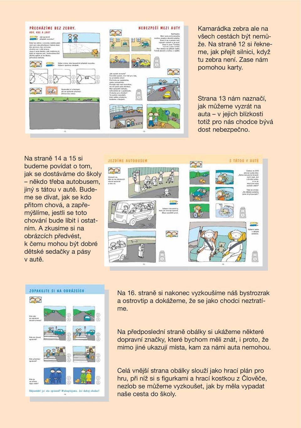 Na straně 14 a 15 si budeme povídat o tom, jak se dostáváme do školy někdo třeba autobusem, jiný s tátou v autě.