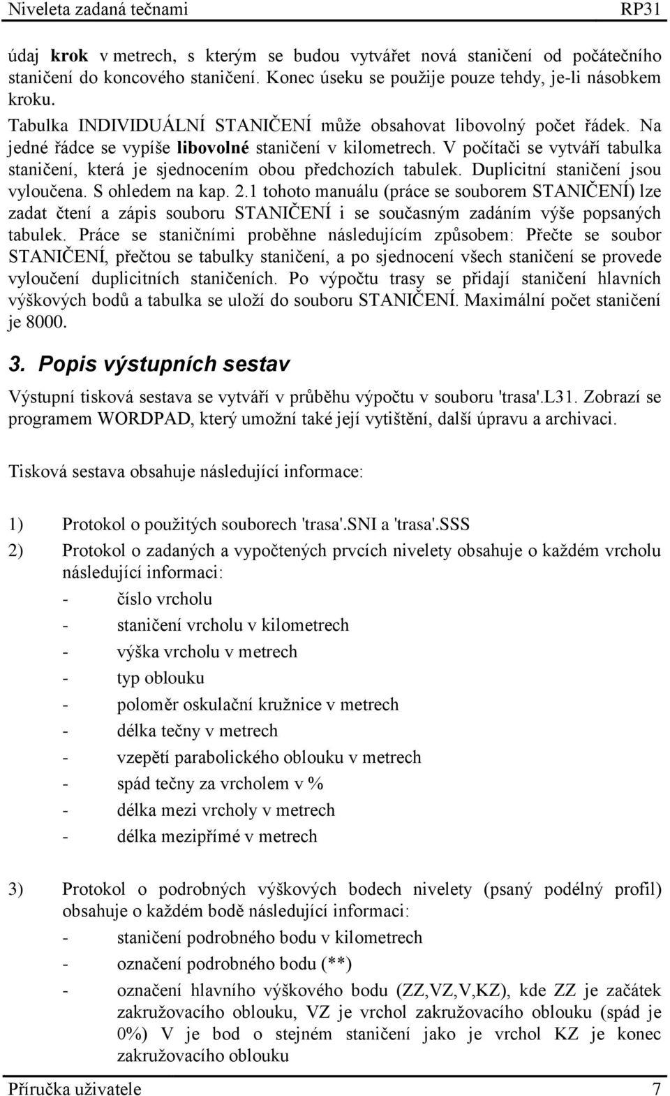 V počítači se vytváří tabulka staničení, která je sjednocením obou předchozích tabulek. Duplicitní staničení jsou vyloučena. S ohledem na kap. 2.