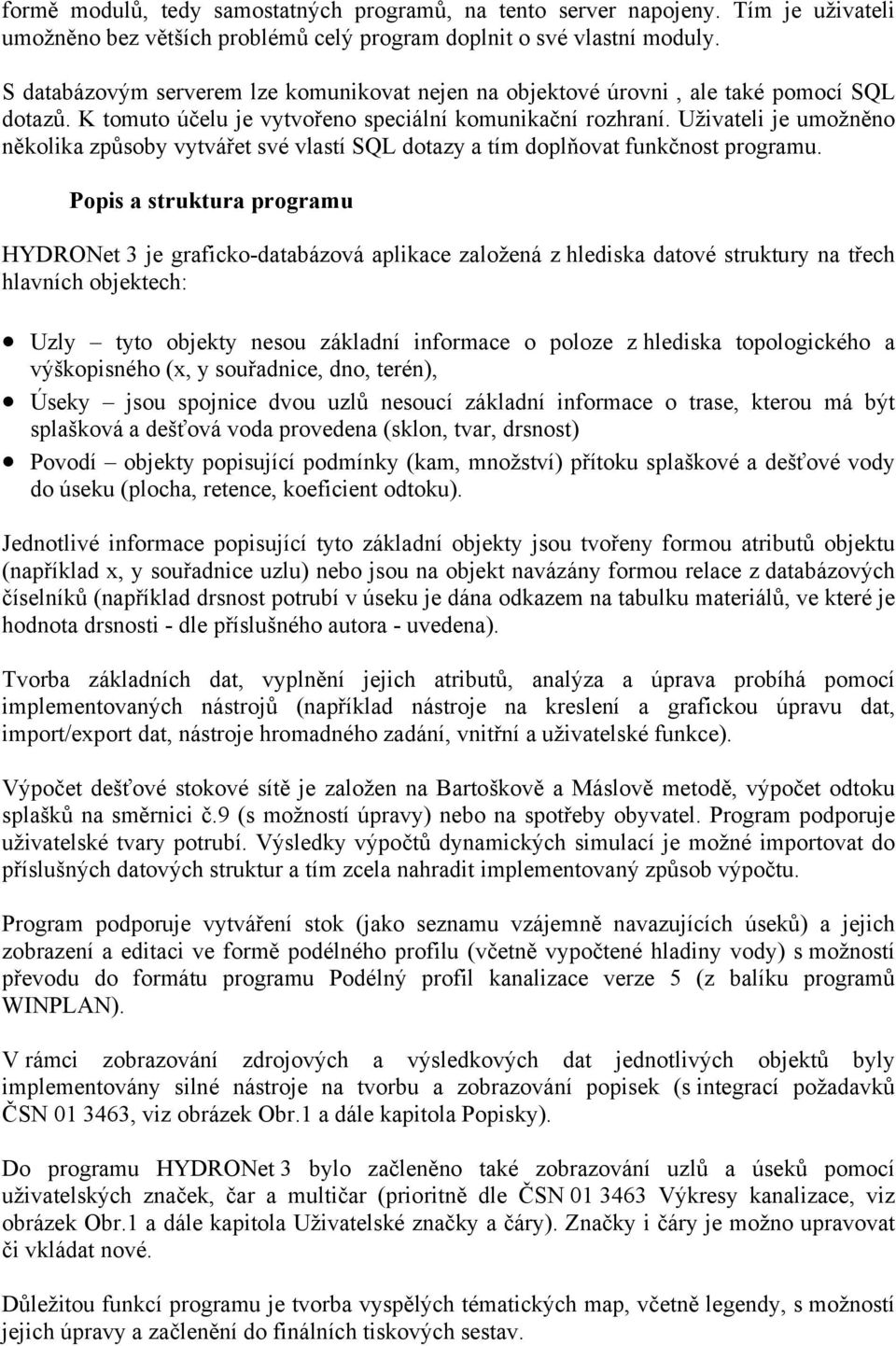 Uživateli je umožněno několika způsoby vytvářet své vlastí SQL dotazy a tím doplňovat funkčnost programu.