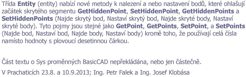 Tyto pojmy jsou stejné jako GetPoint, GetPoints, SetPoint, a SetPoints (Najde bod, Nastaví bod, Najde body, Nastaví body) kromě toho, že používají celá