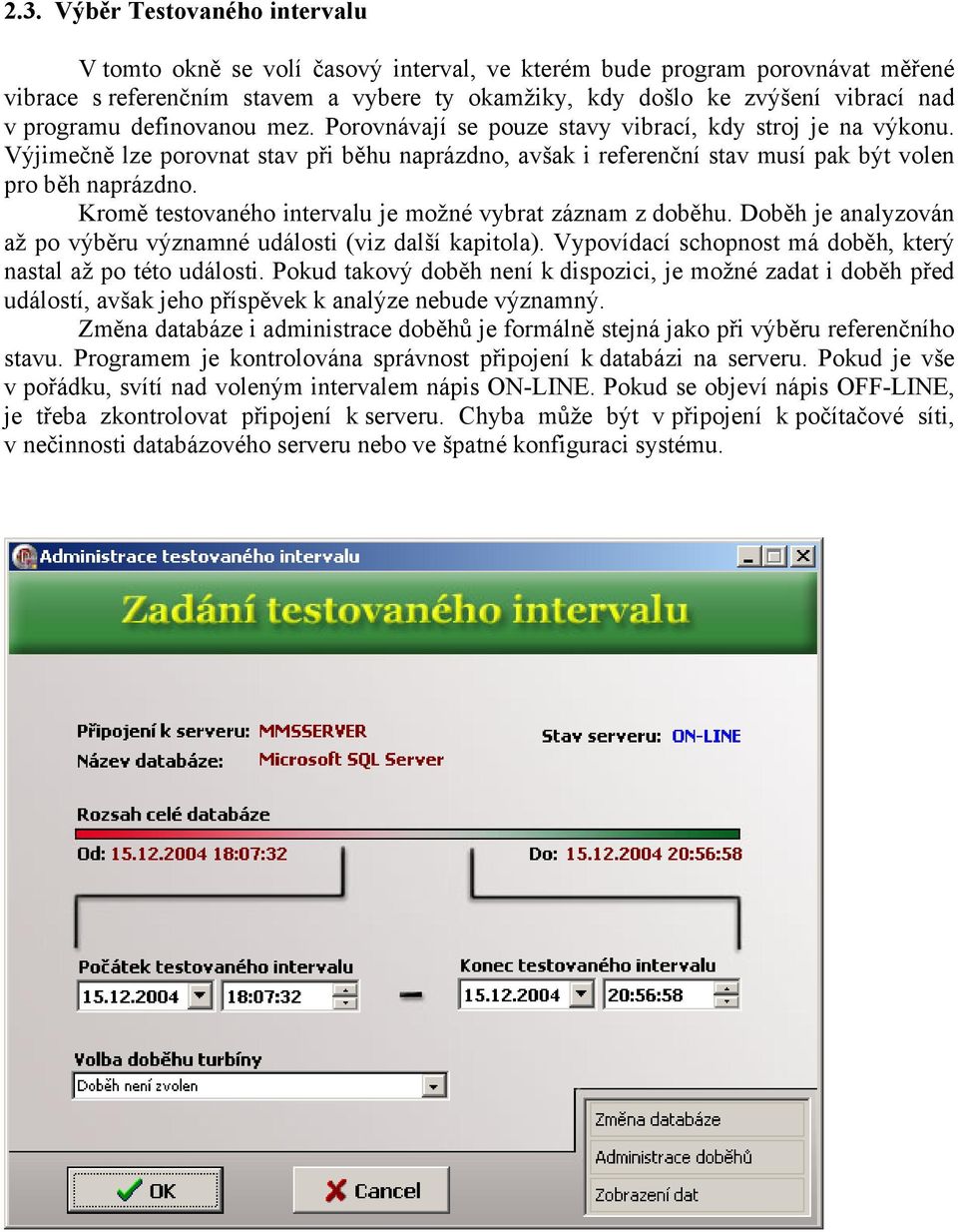 Kromě testovaného intervalu je možné vybrat záznam z doběhu. Doběh je analyzován až po výběru významné události (viz další kapitola). Vypovídací schopnost má doběh, který nastal až po této události.