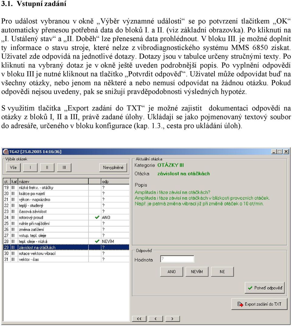 Uživatel zde odpovídá na jednotlivé dotazy. Dotazy jsou v tabulce určeny stručnými texty. Po kliknutí na vybraný dotaz je v okně ještě uveden podrobnější popis.