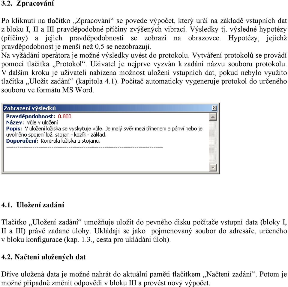 Na vyžádání operátora je možné výsledky uvést do protokolu. Vytváření protokolů se provádí pomocí tlačítka Protokol. Uživatel je nejprve vyzván k zadání názvu souboru protokolu.