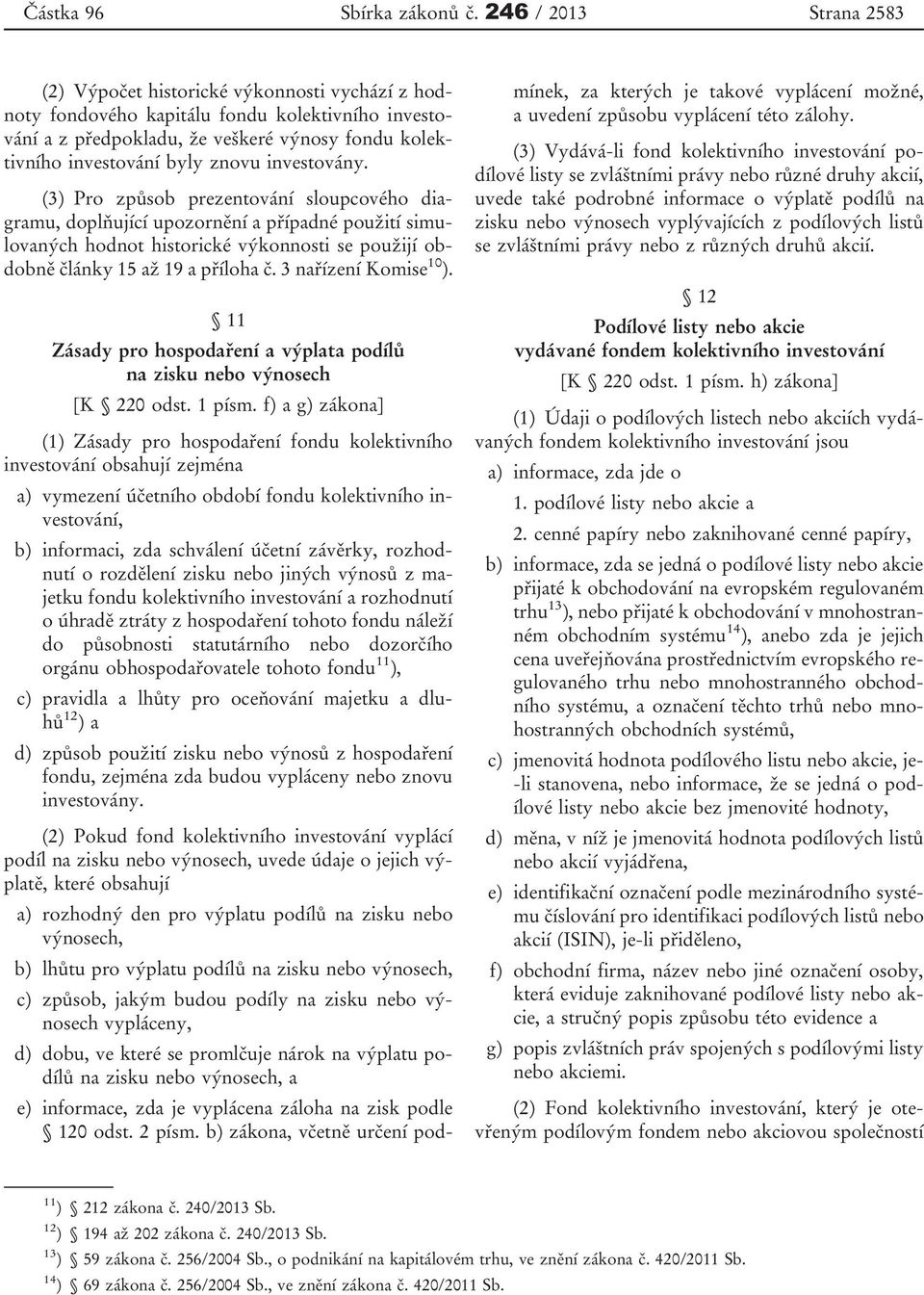 3 nařízení Komise 10 ). 11 Zásady pro hospodaření a výplata podílů na zisku nebo výnosech [K 220 odst. 1 písm.