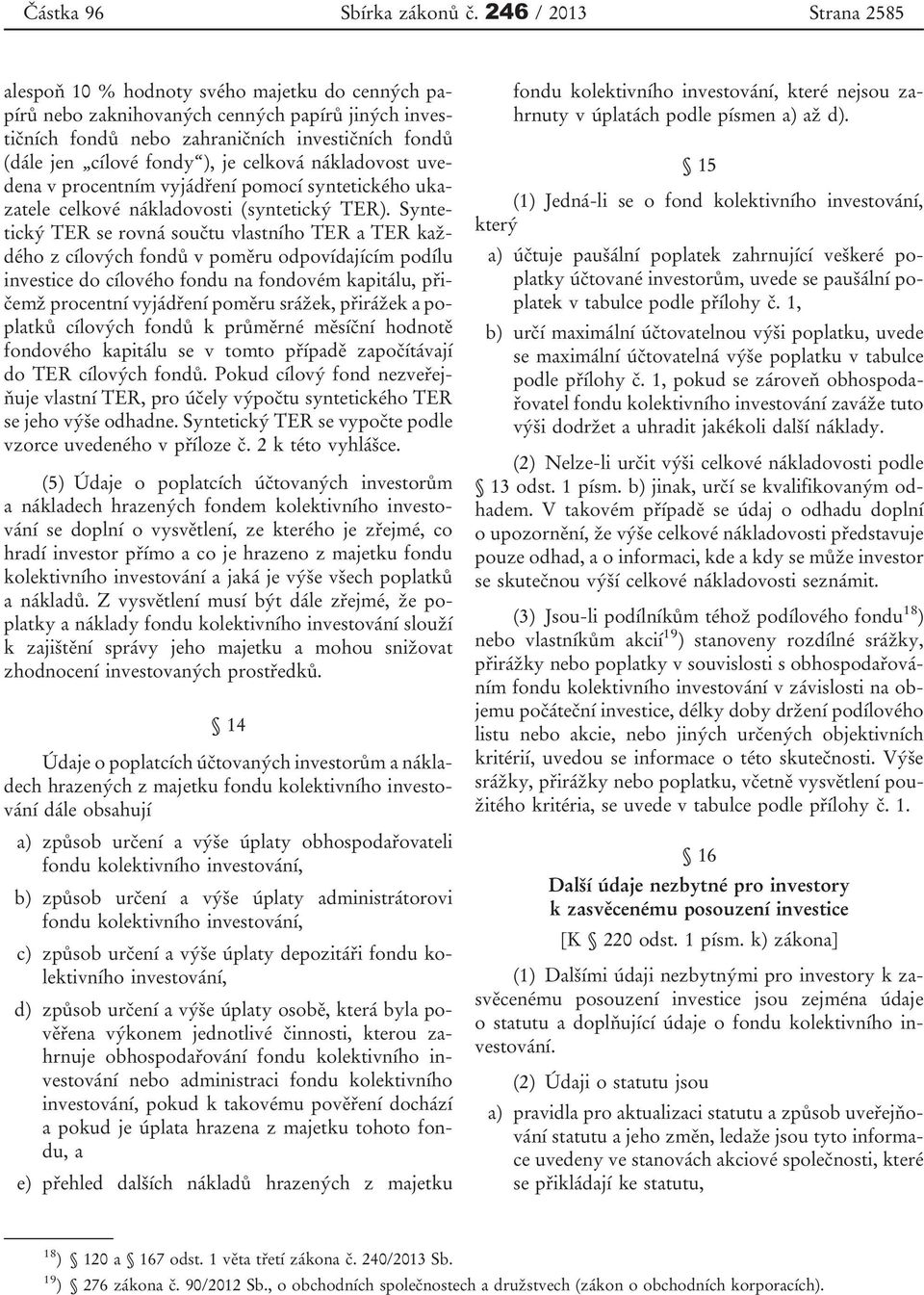 Syntetický TER se rovná součtu vlastního TER a TER každého z cílových fondů v poměru odpovídajícím podílu investice do cílového fondu na fondovém kapitálu, přičemž procentní vyjádření poměru srážek,