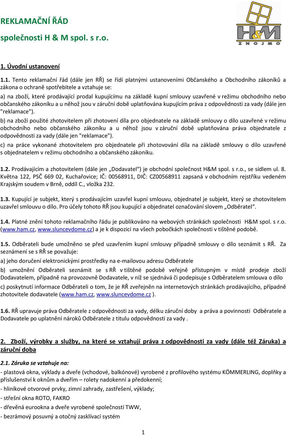 1. Tento reklamační řád (dále jen RŘ) se řídí platnými ustanoveními Občanského a Obchodního zákoníků a zákona o ochraně spotřebitele a vztahuje se: a) na zboží, které prodávající prodal kupujícímu na