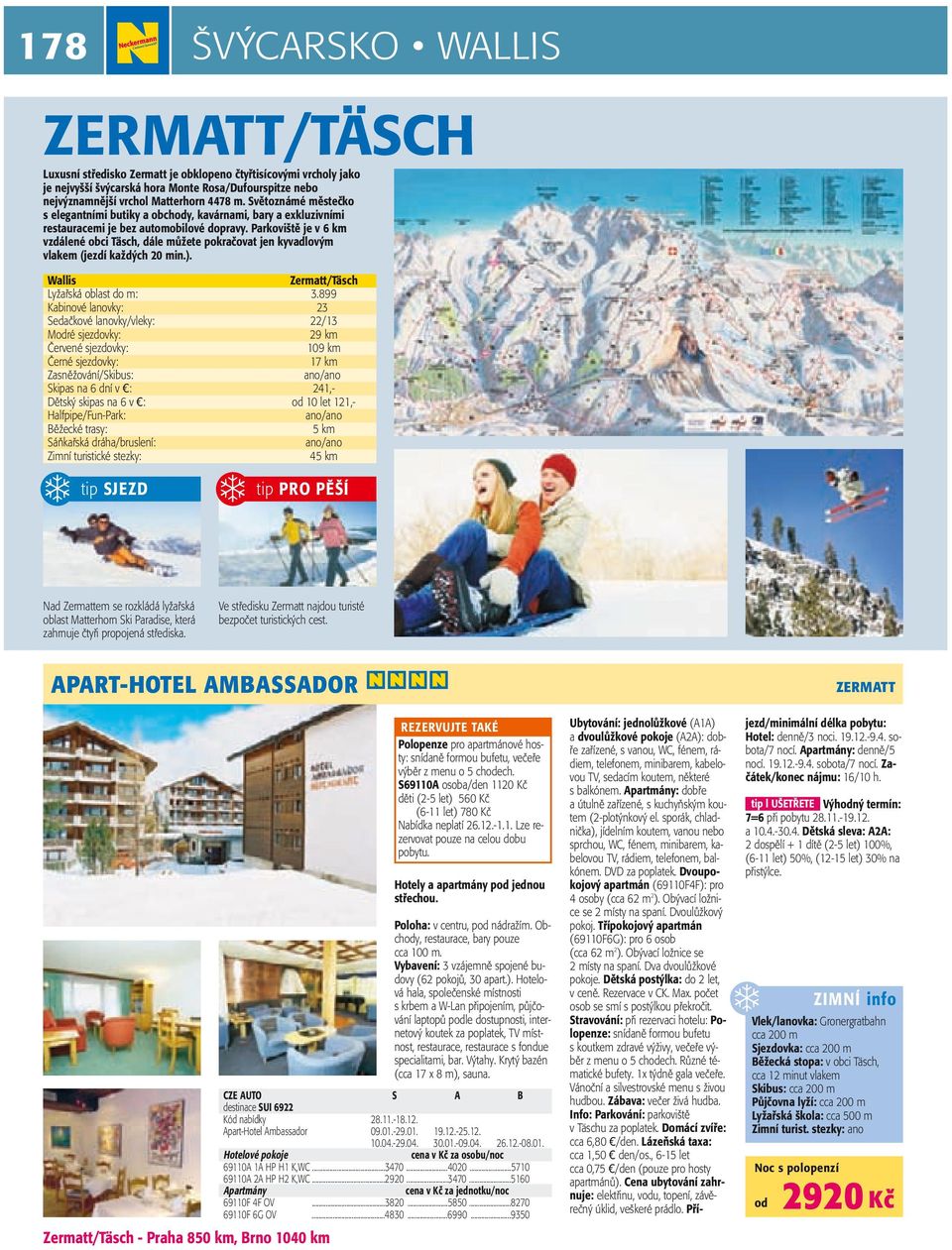 Parkoviště je v 6 km vzdálené obci Täsch, dále můžete pokračovat jen kyvadlovým vlakem (jezdí každých 20 min.). Wallis Zermatt/Täsch Lyžařská oblast do m: 3.