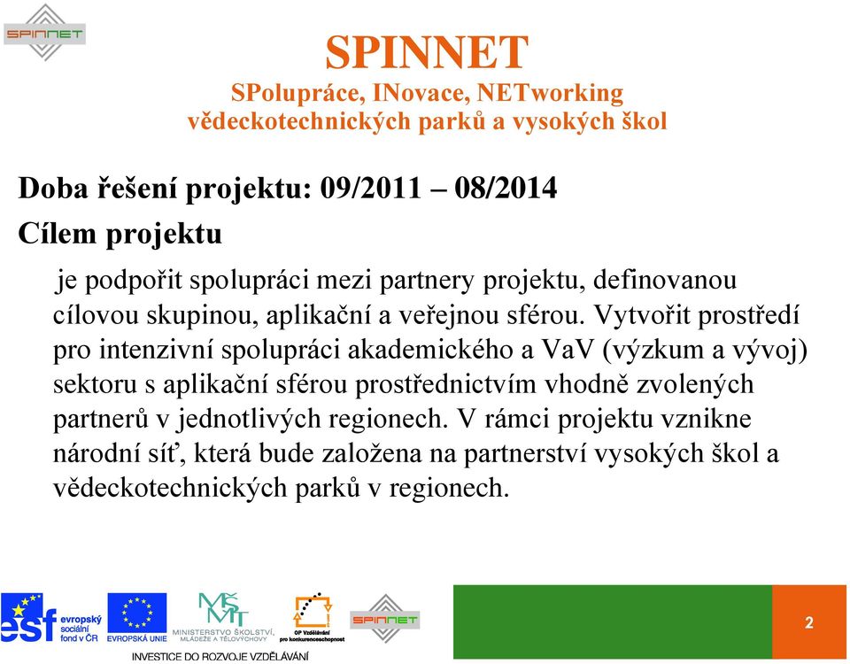 Vytvořit prostředí pro intenzivní spolupráci akademického a VaV (výzkum a vývoj) sektoru s aplikační sférou