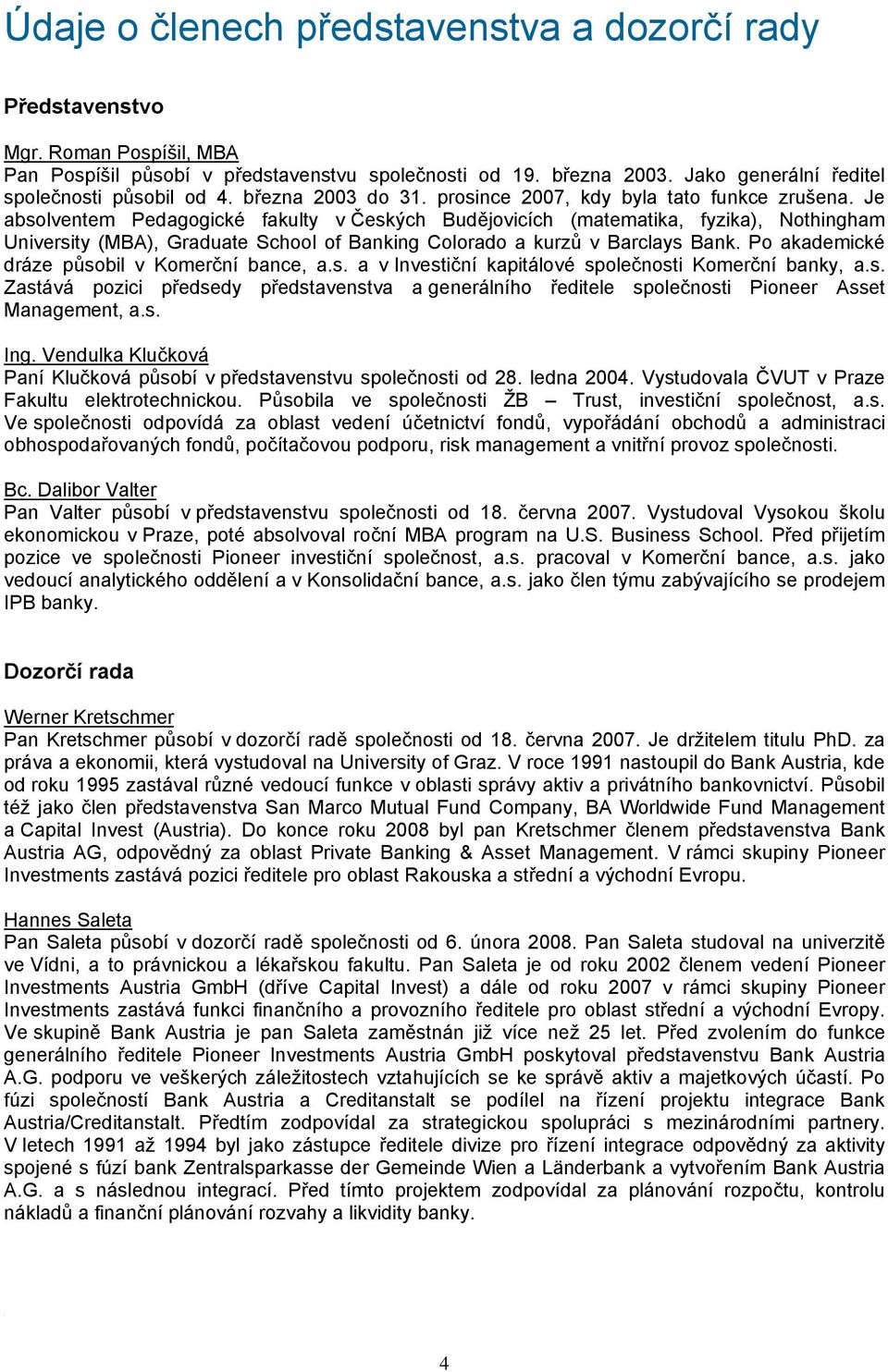 Je absolventem Pedagogické fakulty v Českých Budějovicích (matematika, fyzika), Nothingham University (MBA), Graduate School of Banking Colorado a kurzů v Barclays Bank.