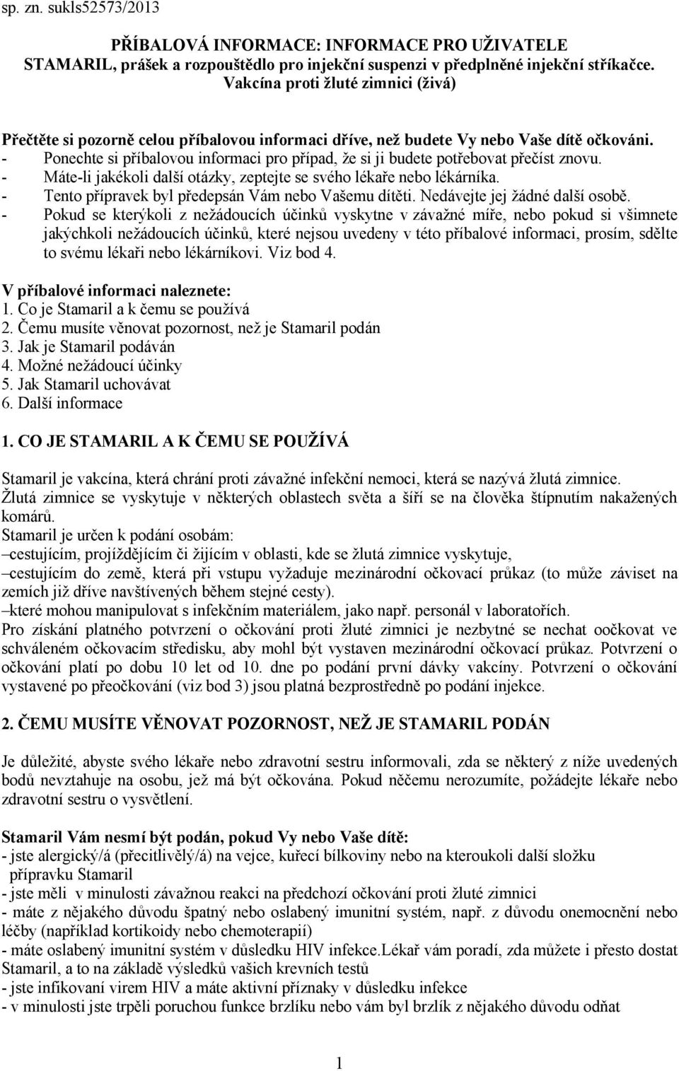 - Ponechte si příbalovou informaci pro případ, že si ji budete potřebovat přečíst znovu. - Máte-li jakékoli další otázky, zeptejte se svého lékaře nebo lékárníka.