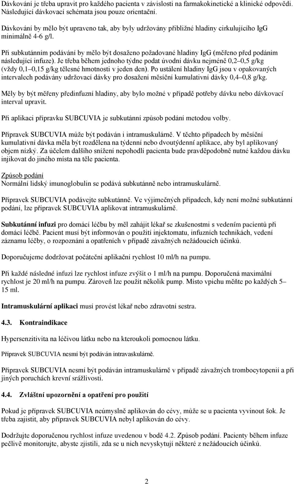 Při subkutánním podávání by mělo být dosaženo požadované hladiny IgG (měřeno před podáním následující infuze).