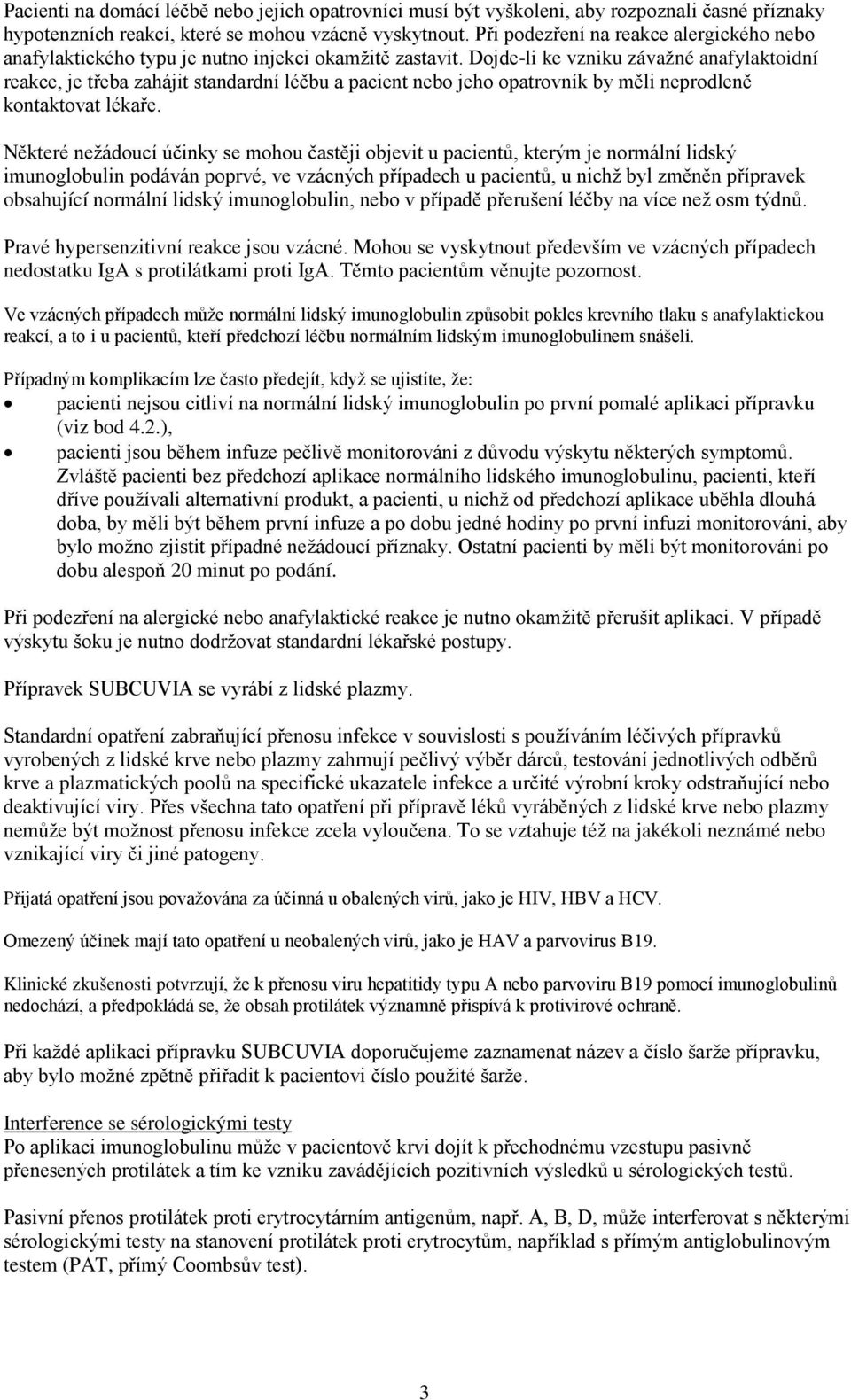 Dojde-li ke vzniku závažné anafylaktoidní reakce, je třeba zahájit standardní léčbu a pacient nebo jeho opatrovník by měli neprodleně kontaktovat lékaře.