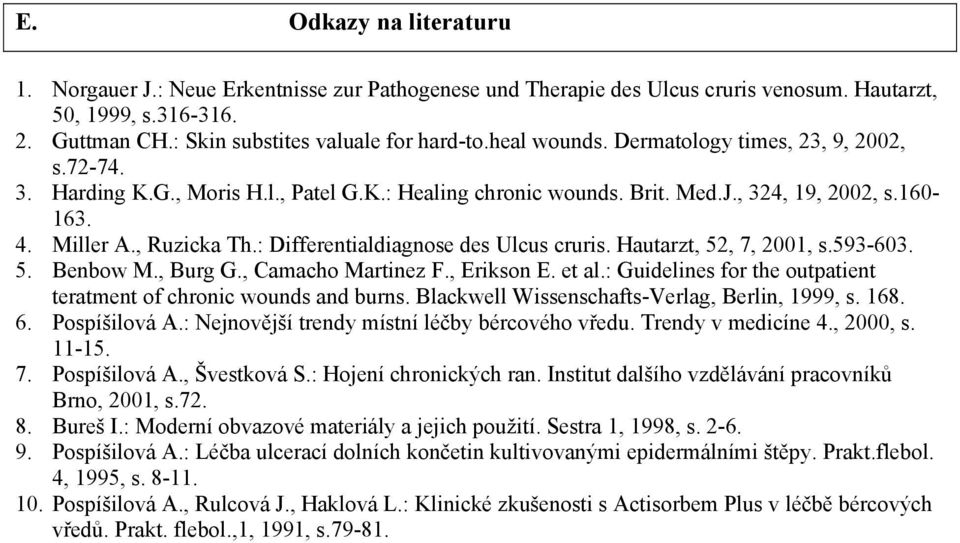 : Differentialdiagnose des Ulcus cruris. Hautarzt, 52, 7, 2001, s.593-603. 5. Benbow M., Burg G., Camacho Martinez F., Erikson E. et al.