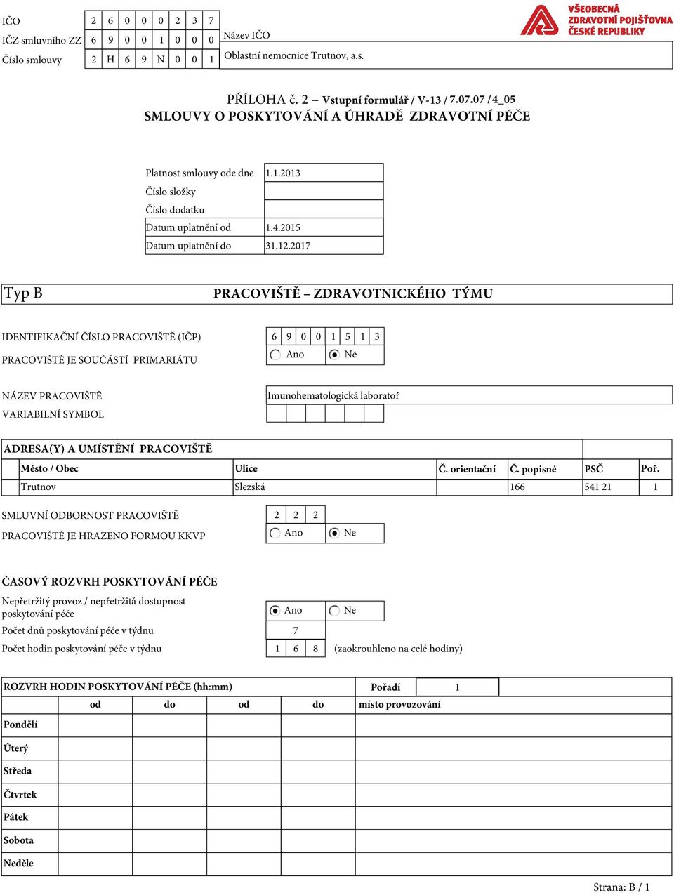 2017 Typ B PRACOVIŠTĚ ZDRAVOTNICKÉHO TÝMU IDENTIFIKAČNÍ ČÍSLO PRACOVIŠTĚ (IČP) 6 9 0 0 1 5 1 3 PRACOVIŠTĚ JE SOUČÁSTÍ PRIMARIÁTU NÁZEV PRACOVIŠTĚ VARIABILNÍ SYMBOL Imunohematologická laboratoř