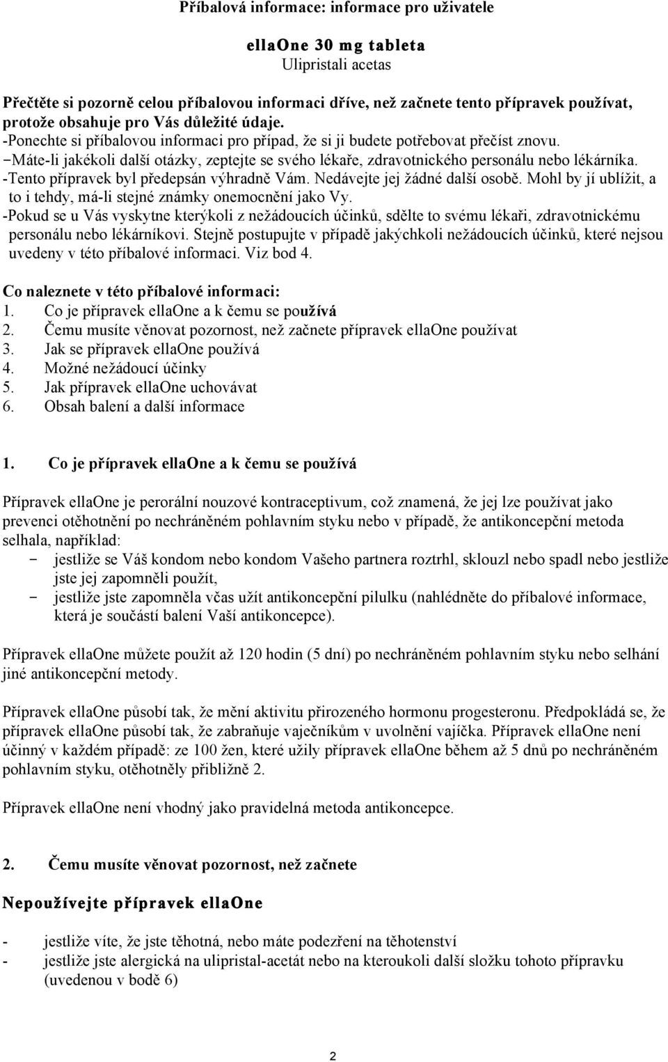 -Máte-li jakékoli další otázky, zeptejte se svého lékaře, zdravotnického personálu nebo lékárníka. -Tento přípravek byl předepsán výhradně Vám. Nedávejte jej žádné další osobě.