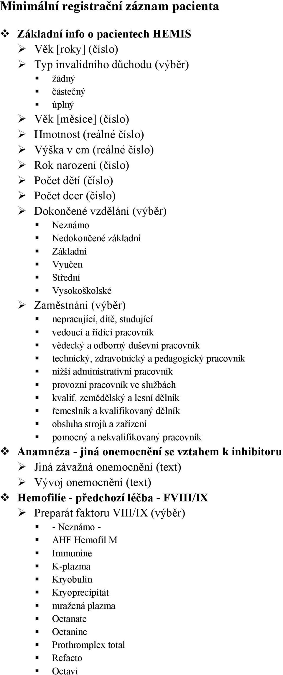 studující vedoucí a řídící pracovník vědecký a odborný duševní pracovník technický, zdravotnický a pedagogický pracovník nižší administrativní pracovník provozní pracovník ve službách kvalif.
