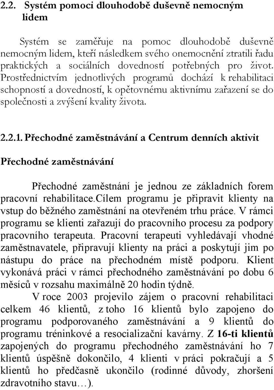 Přechodné zaměstnávání a Centrum denních aktivit Přechodné zaměstnávání Přechodné zaměstnání je jednou ze základních forem pracovní rehabilitace.