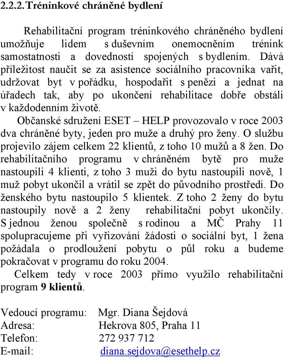 životě. Občanské sdružení ESET HELP provozovalo v roce 2003 dva chráněné byty, jeden pro muže a druhý pro ženy. O službu projevilo zájem celkem 22 klientů, z toho 10 mužů a 8 žen.