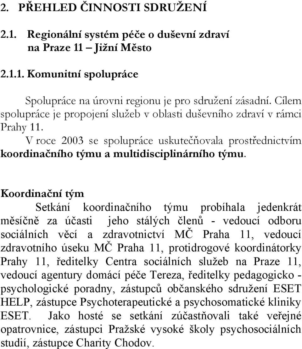 Koordinační tým Setkání koordinačního týmu probíhala jedenkrát měsíčně za účasti jeho stálých členů - vedoucí odboru sociálních věcí a zdravotnictví MČ Praha 11, vedoucí zdravotního úseku MČ Praha