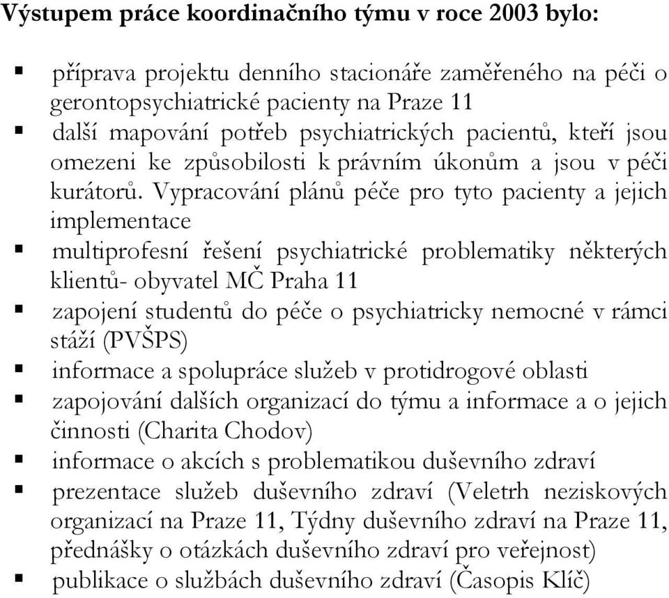 Vypracování plánů péče pro tyto pacienty a jejich implementace multiprofesní řešení psychiatrické problematiky některých klientů- obyvatel MČ Praha 11 zapojení studentů do péče o psychiatricky