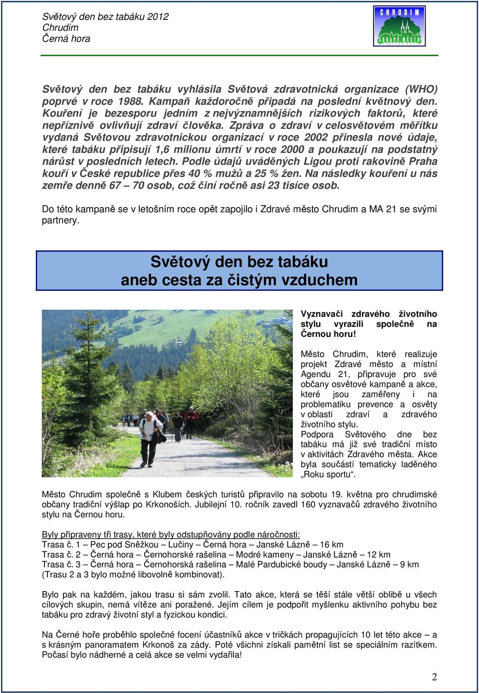 Zpráva o zdraví v celosvětovém měřítku vydaná Světovou zdravotnickou organizací v roce 2002 přinesla nové údaje, které tabáku připisují 1,6 milionu úmrtí v roce 2000 a poukazují na podstatný nárůst v