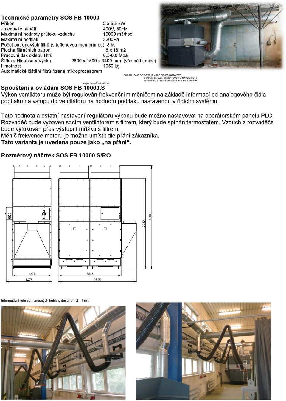 řízené mikroprocesorem SOS FB 16000.S/RO/PTF (2 x SOS FB 8000.S/RO/PTF ) Centrální odsávací zařízení SOS FB 16000/S/RO je sestaveno z 2 modulů odsavače SOS FB 8000.S/RO spojeným sešroubováním.