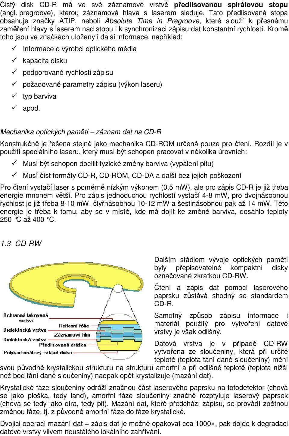 Kromě toho jsou ve značkách uloženy i další informace, například: Informace o výrobci optického média kapacita disku podporované rychlosti zápisu požadované parametry zápisu (výkon laseru) typ