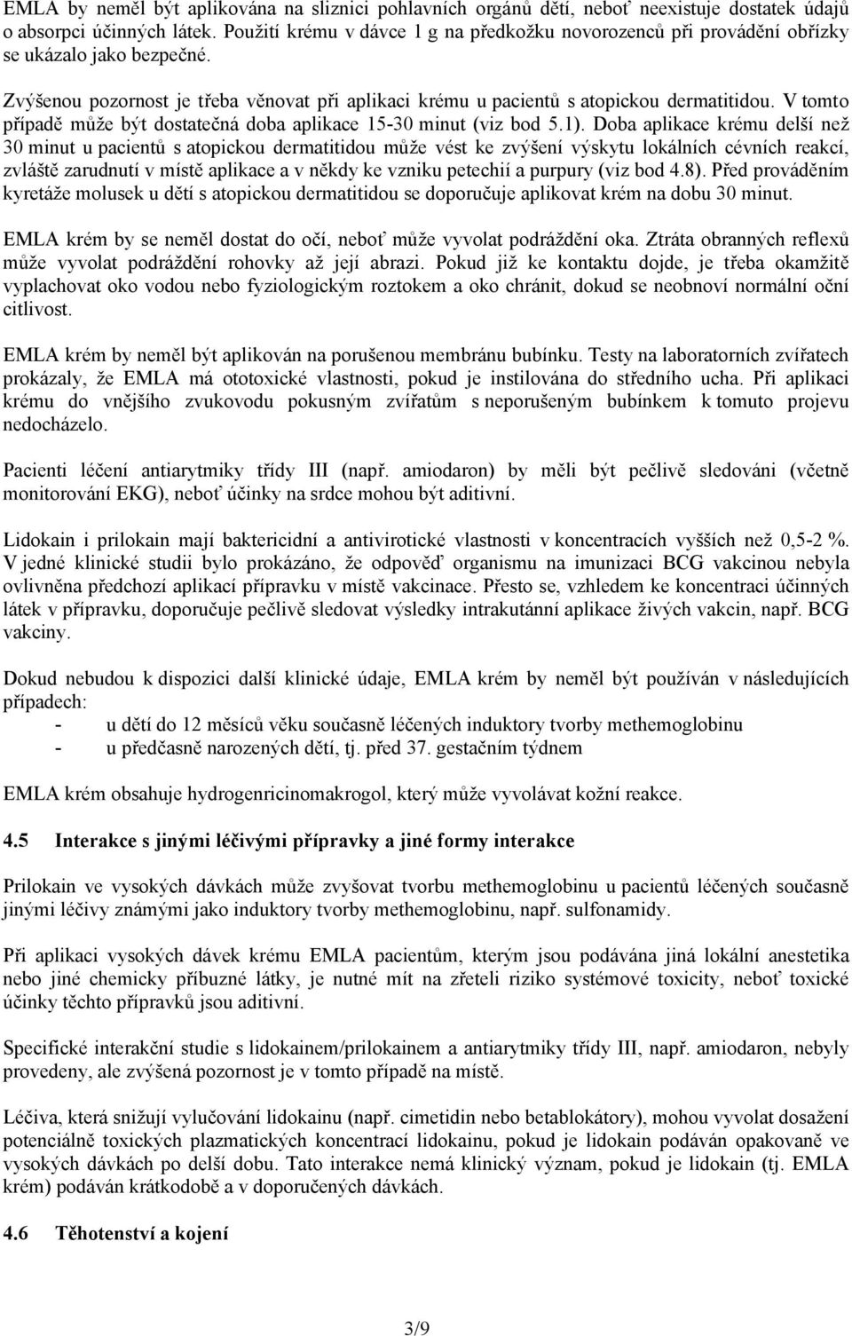 V tomto případě může být dostatečná doba aplikace 15-30 minut (viz bod 5.1).