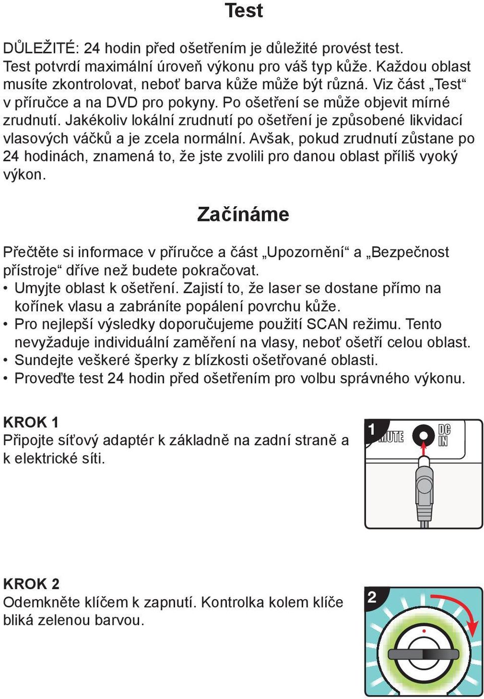 Avšak, pokud zrudnutí zůstane po 24 hodinách, znamená to, že jste zvolili pro danou oblast příliš vyoký výkon.