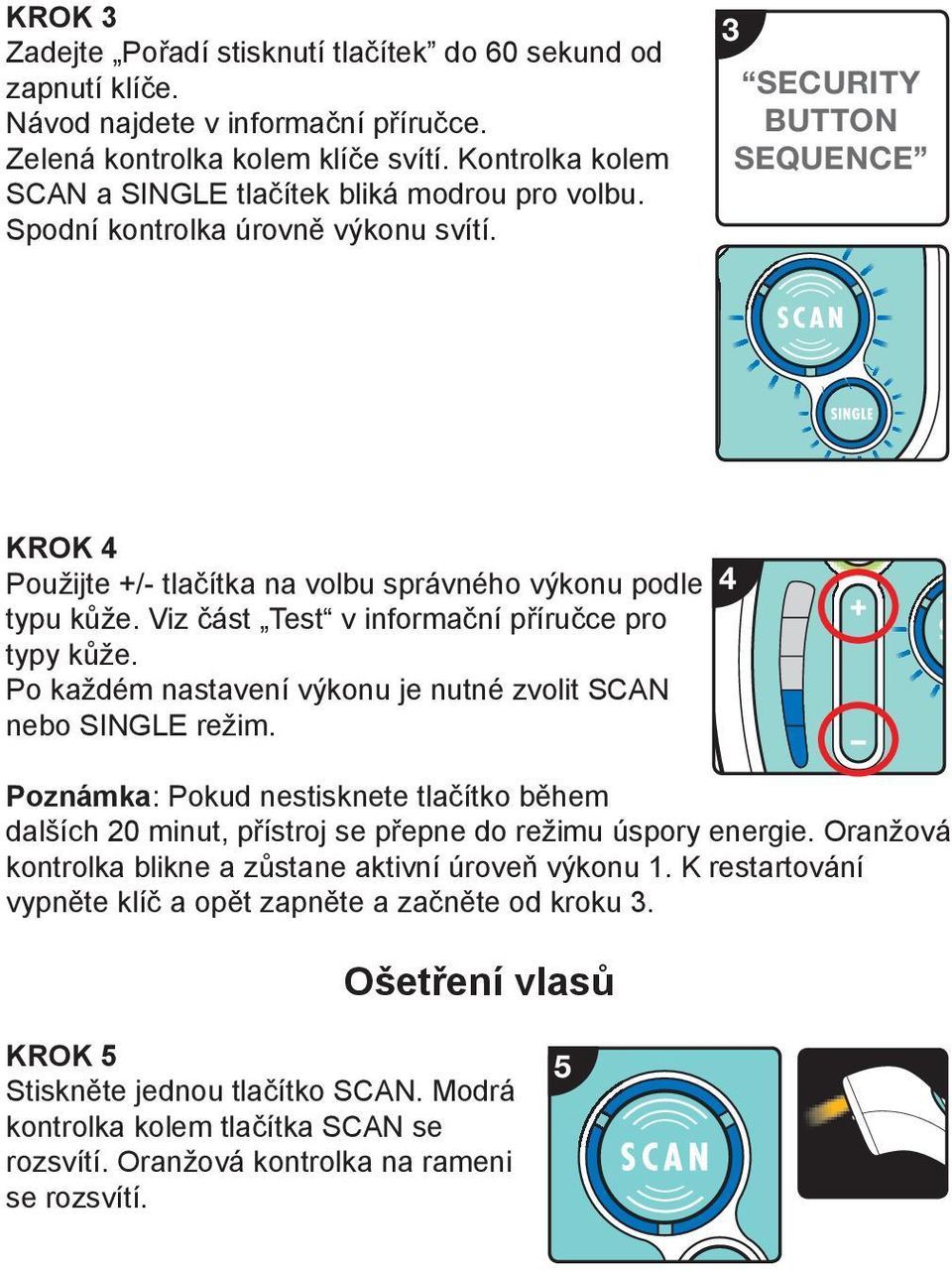 Viz část Test v informační příručce pro typy kůže. Po každém nastavení výkonu je nutné zvolit SCAN nebo SINGLE režim.