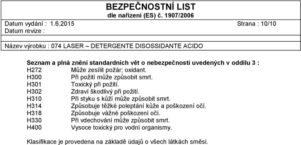 H300 Při požití může způsobit smrt. H301 Toxický při požití. H302 Zdraví škodlivý při požití.